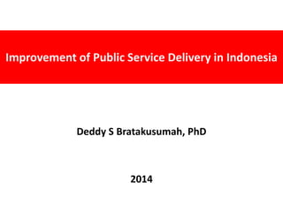 Improvement of Public Service Delivery in Indonesia
Deddy S Bratakusumah, PhD
2014
 