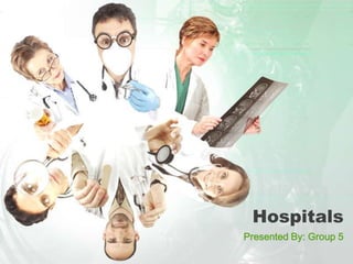 Hospitals
Presented By: Group 5
 