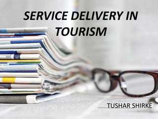SERVICE DELIVERY IN
TOURISM
TUSHAR SHIRKE
 