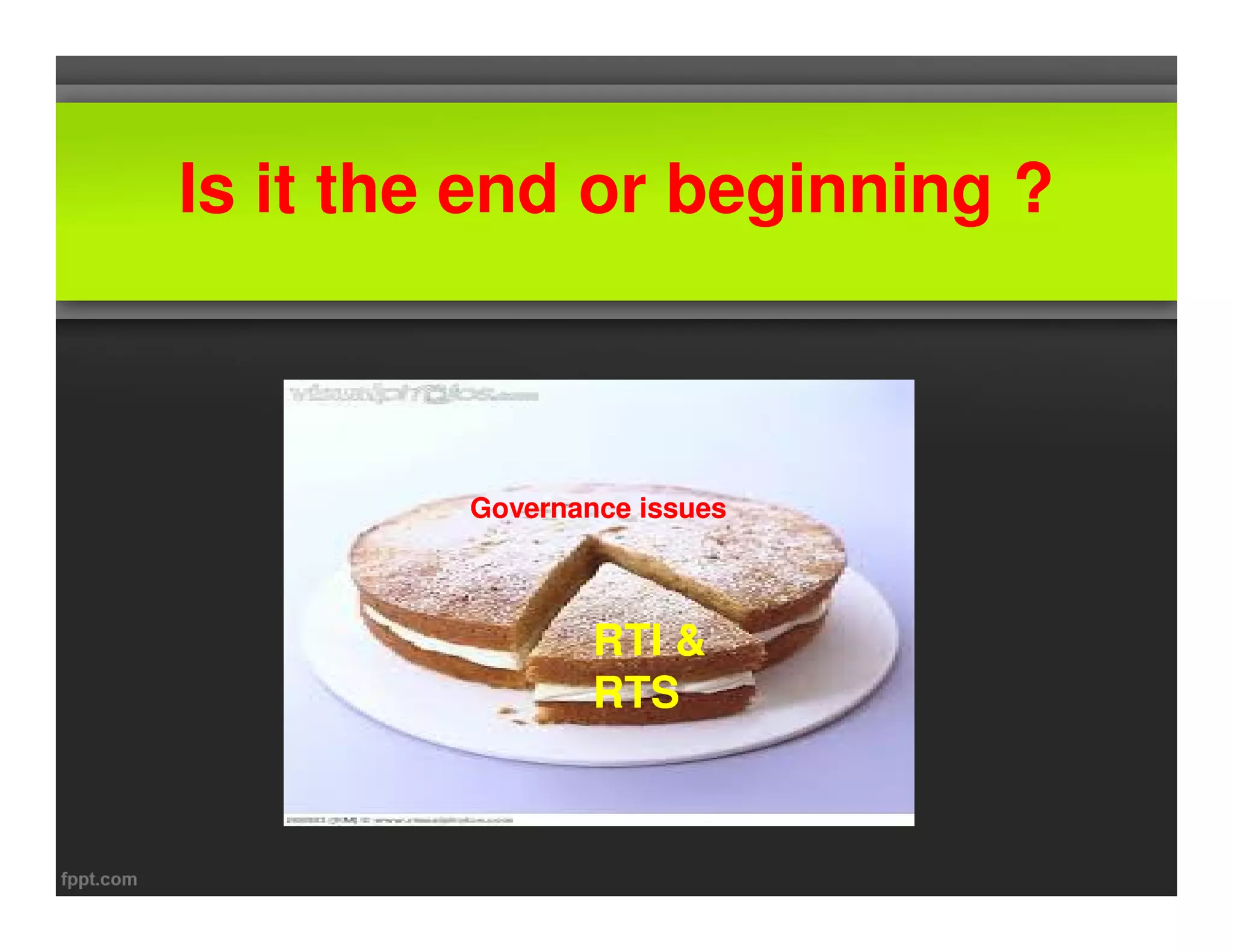 Is it the end or beginning ? 
Governance issues 
RTI & 
RTS 
 