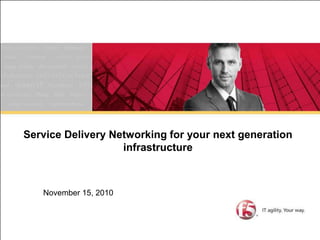 Service Delivery Networking for your next generation infrastructure November 15, 2010 