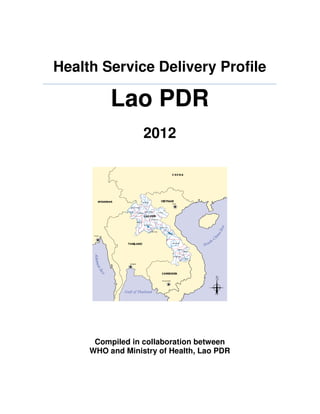 Health Service Delivery Profile

Lao PDR
2012

Compiled in collaboration between
WHO and Ministry of Health, Lao PDR

 