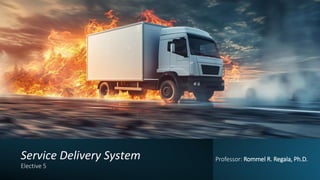 Service Delivery System
Elective 5
Professor: Rommel R. Regala, Ph.D.
 