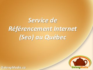 OolongMedia.ca
Service de
Référencement Internet
(Seo) au Québec
 