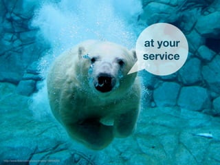 atyour
                                                service




http://www.ﬂickr.com/photos/snelvis/199308335
 