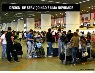 DESIGN DE SERVIÇO NÃO É UMA NOVIDADE




                                       FOTO: RBPDESIGNER
                                                      23
 