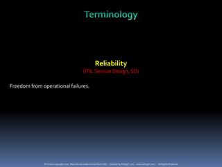 Reliability
                                                  (ITIL Service Design, SD)

Freedom from operational failures.




              © Crown copyright 2011. Reproduced under license from OGC. - Created by PelegIT, Ltd. – www.pelegit.com, - All Rights Reserved
 