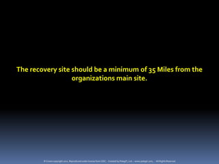 The recovery site should be a minimum of 35 Miles from the
                  organizations main site.




        © Crown copyright 2011. Reproduced under license from OGC. - Created by PelegIT, Ltd. – www.pelegit.com, - All Rights Reserved
 
