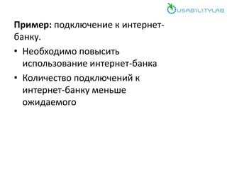 Пример: подключение к интернет-
банку.
• Необходимо повысить
использование интернет-банка
• Количество подключений к
интернет-банку меньше
ожидаемого
 