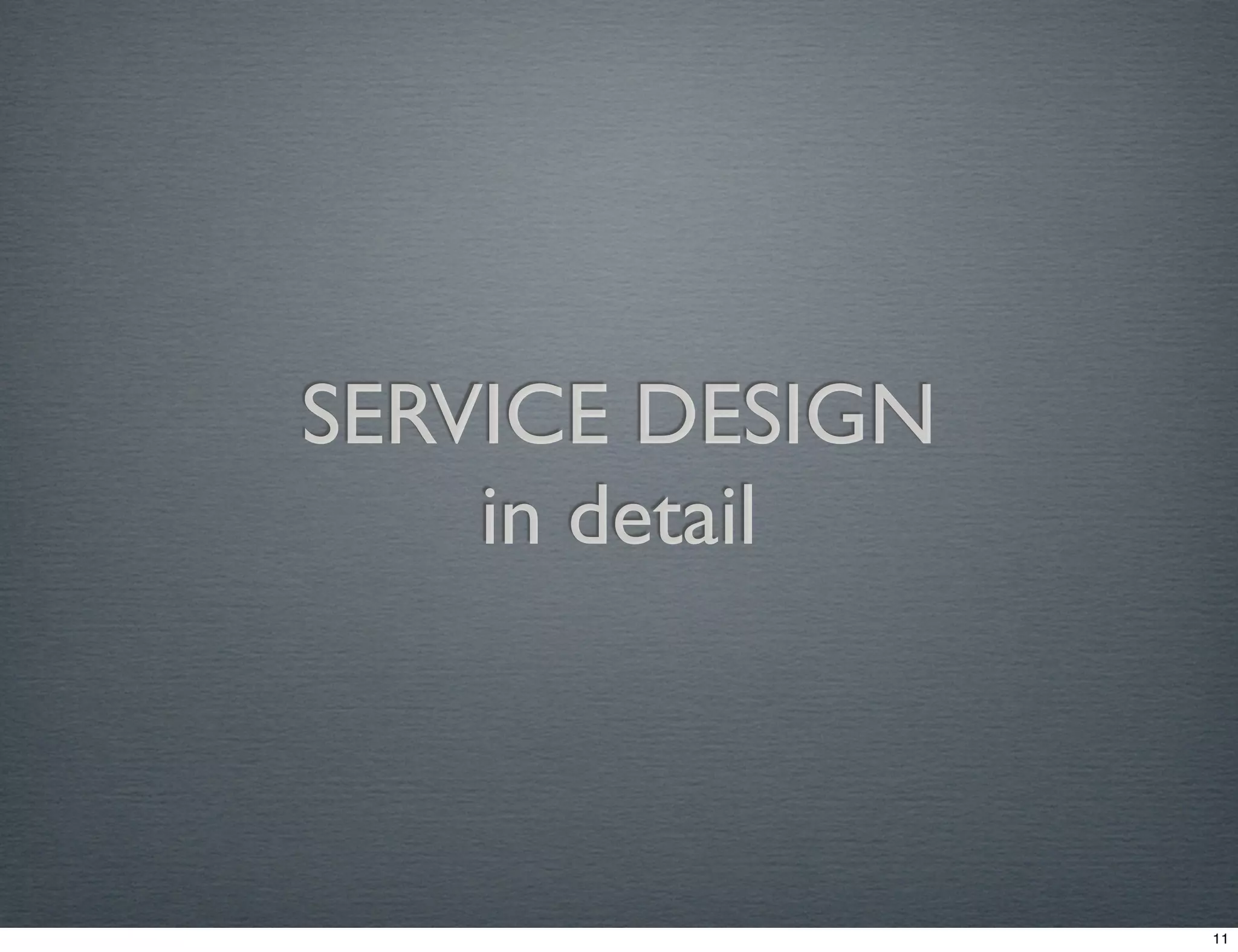 SERVICE DESIGN 
in detail 
11 
 