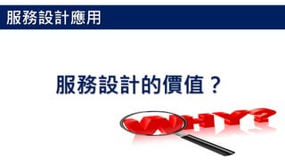 服務設計的價值？
服務設計應用
 