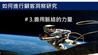 如何進行顧客洞察研究
＃3.善用脈絡的力量
 