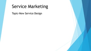 Service Marketing
Topic-New Service Design
 