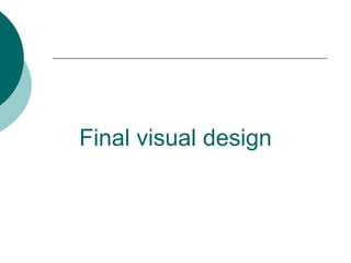 Final visual design
 