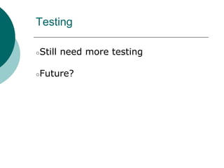 Testing
○Still need more testing
○Future?
 