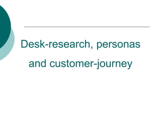 Desk-research, personas
and customer-journey
 