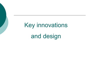 Key innovations
and design
 