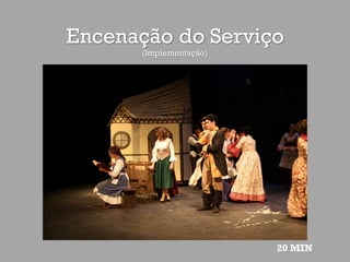 Encenação do Serviço
(Implementação)
20 MIN