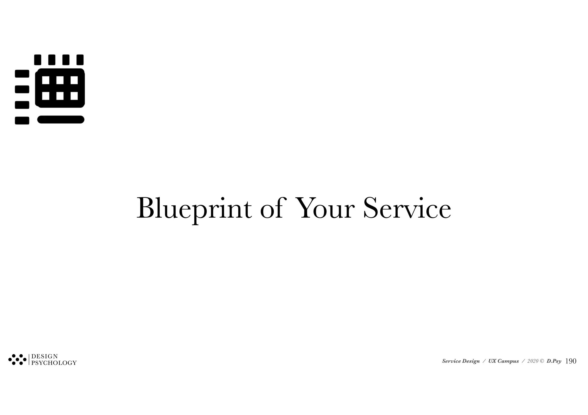 Service Design / UX Campus / 2020 © D.Psy
Blueprint of Your Service
!190
 