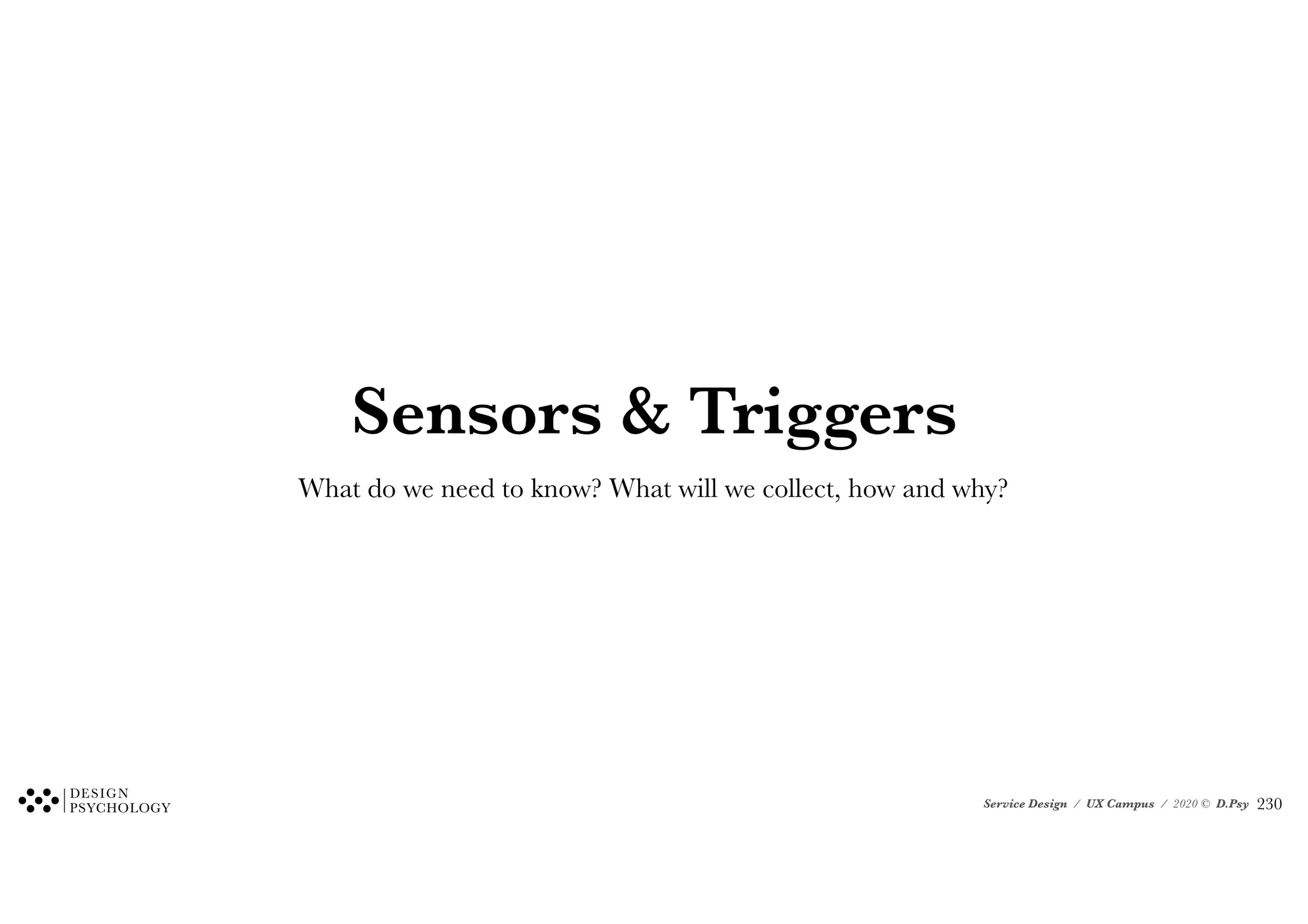 Service Design / UX Campus / 2020 © D.Psy
Sensors & Triggers
What do we need to know? What will we collect, how and why?
!230
 