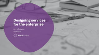 Designing services
for the enterprise
JannaDeVylder
@jdevylder
 
