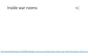 Inside war rooms
http://www.fastcodesign.com/3028471/google-ventures-your-design-team-needs-a-war-room-heres-how-to-set-one-up
 
