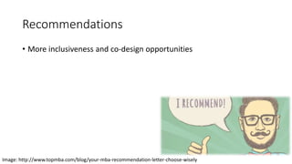 Recommendations
• More inclusiveness and co-design opportunities
Image: http://www.topmba.com/blog/your-mba-recommendation-letter-choose-wisely
 