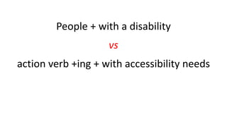 action verb +ing + with accessibility needs
People + with a disability
vs
 