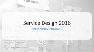 Service Design 2016
http://j.mp/servicedesign2016
 