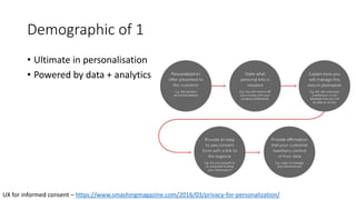 Demographic of 1
• Ultimate in personalisation
• Powered by data + analytics
UX for informed consent – https://www.smashin...