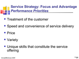 Irwin/McGraw-Hill 19
Service Strategy: Focus and Advantage
Performance Priorities
 Treatment of the customer
 Speed and convenience of service delivery
 Price
 Variety
 Unique skills that constitute the service
offering
51
 