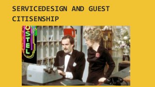SERVICEDESIGN AND GUEST
CITISENSHIP
 