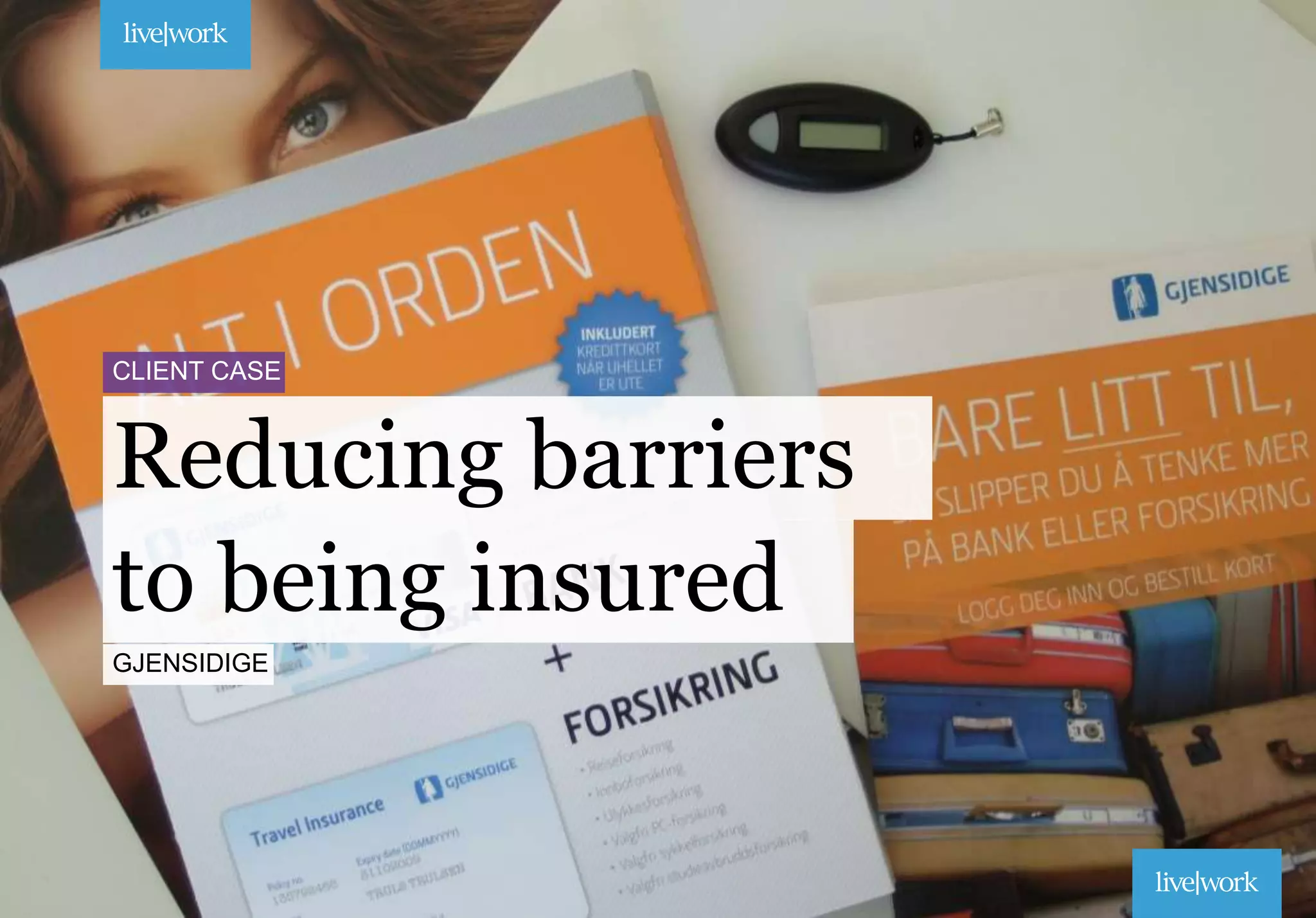 to being insured
Reducing barriers
CLIENT CASE
GJENSIDIGE
 