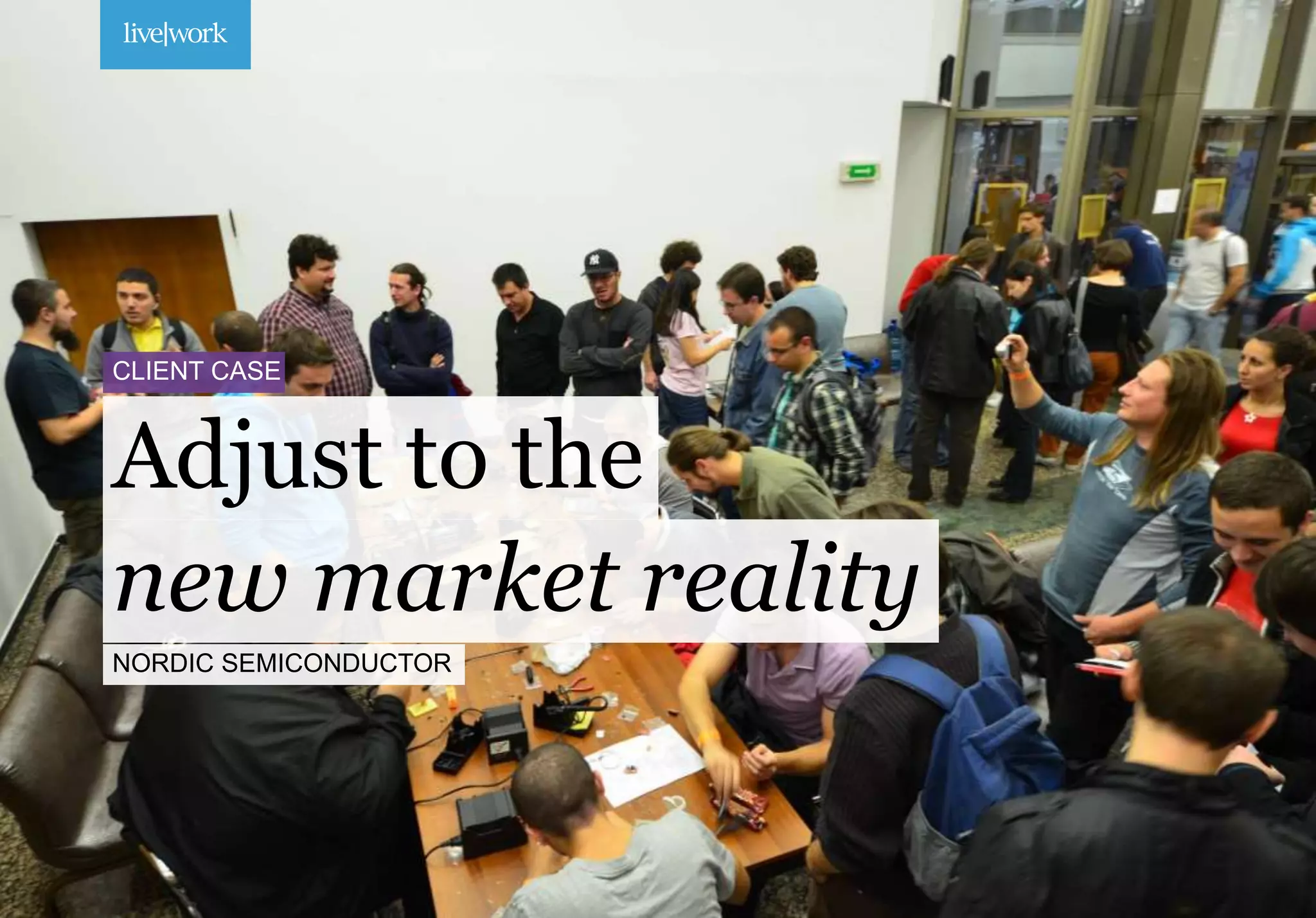 new market reality
Adjust to the
CLIENT CASE
NORDIC SEMICONDUCTOR
 
