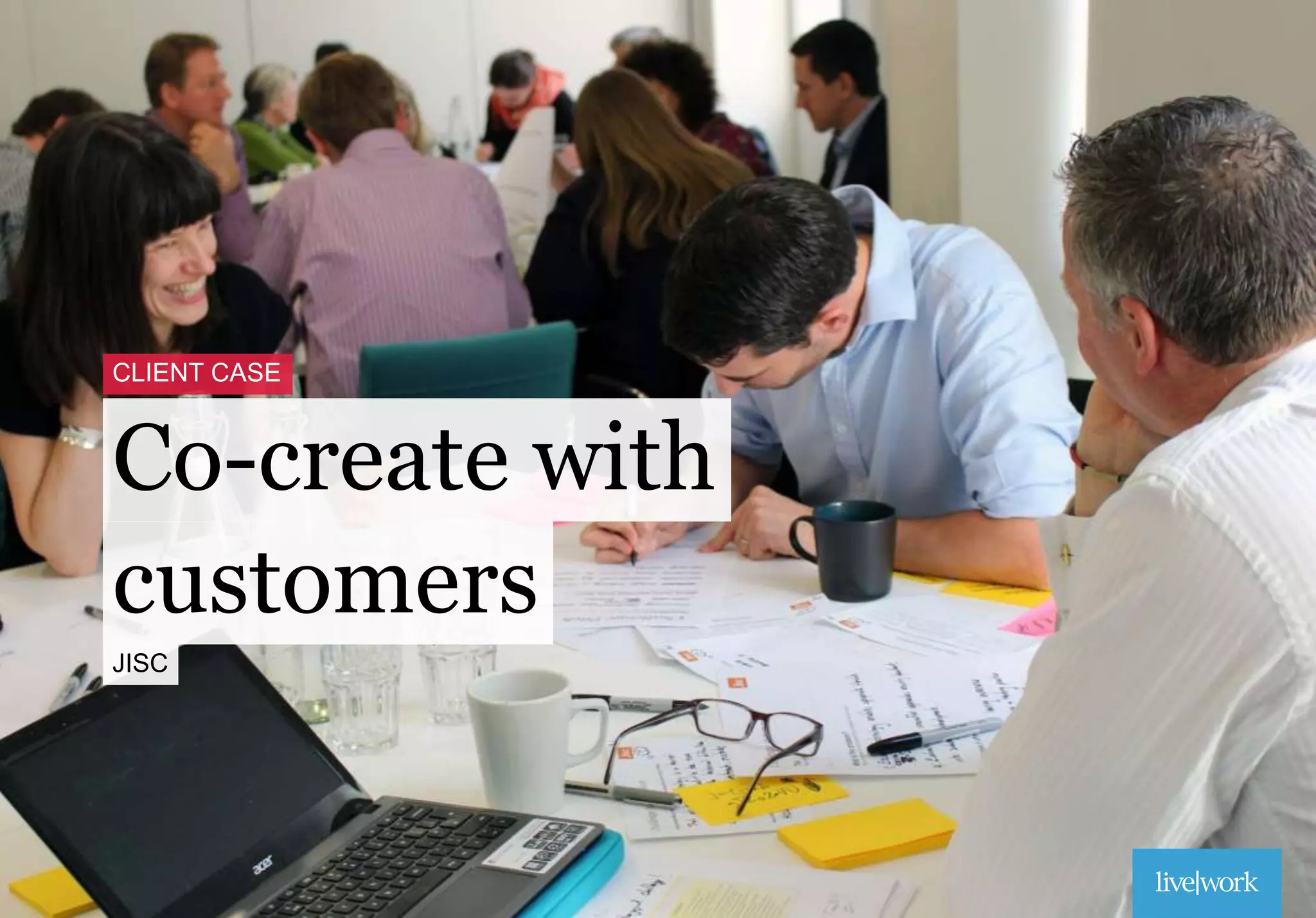 customers
Co-create with
CLIENT CASE
JISC
 