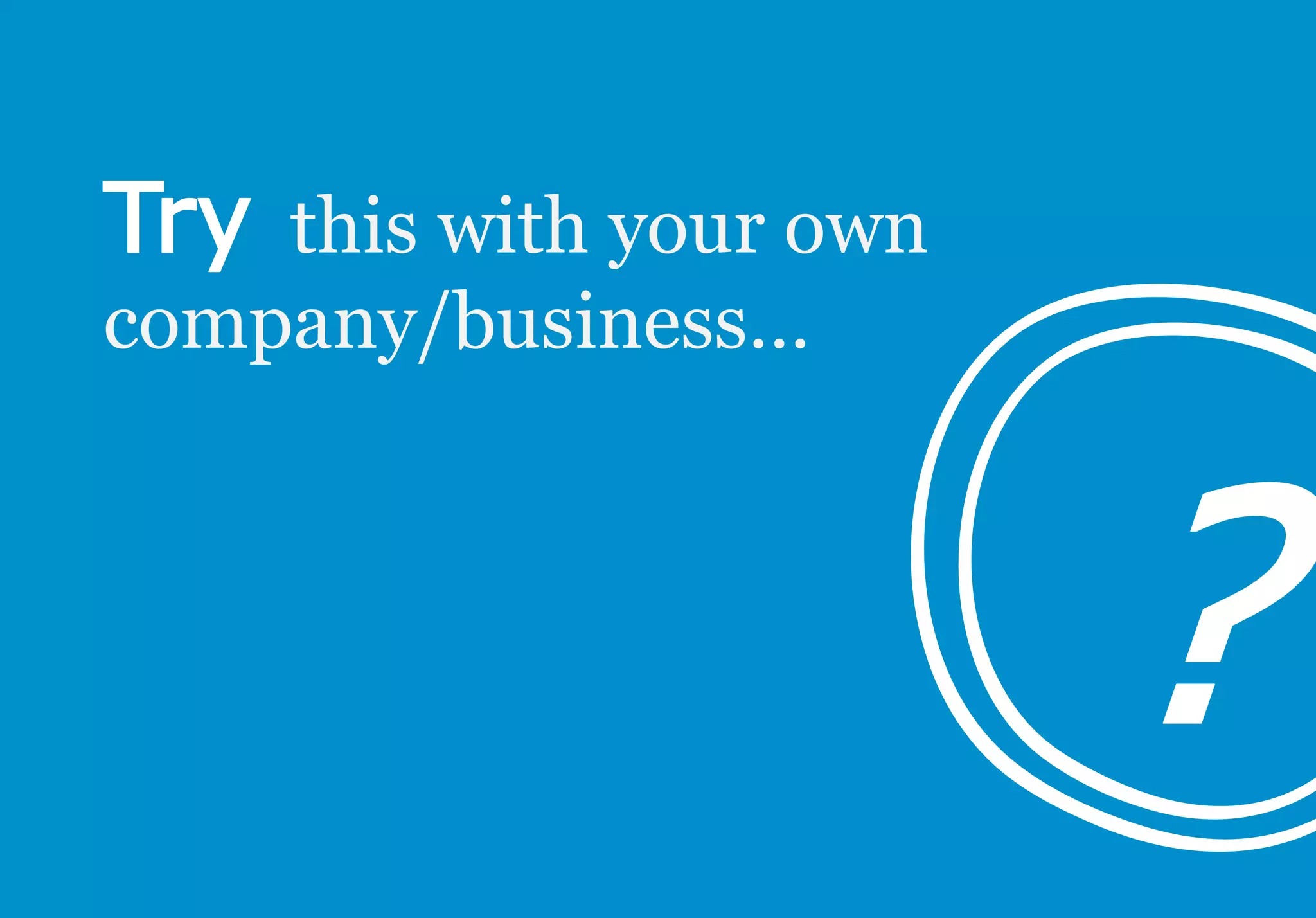 this with your own
company/business…
 