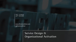 www.florianvollmer.com
@florianvollmer




             Service Design &
             Organizational Activation
 