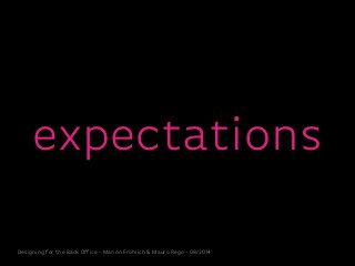 Designing for the Back Office - Marion Fröhlich & Mauro Rego - 08/2014
expectations
 