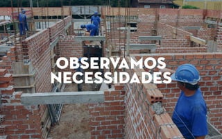 observamos
necessidades
 