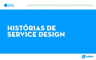 histórias de
service design
#CPBR9 #CRIATIVIDADE #feelthefuture #servicedesign
 