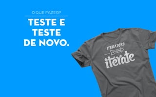 teste e
teste
de novo.
o que fazer?
 