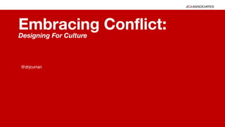 Embracing Conflict:
Designing For Culture
@drjcurran
 