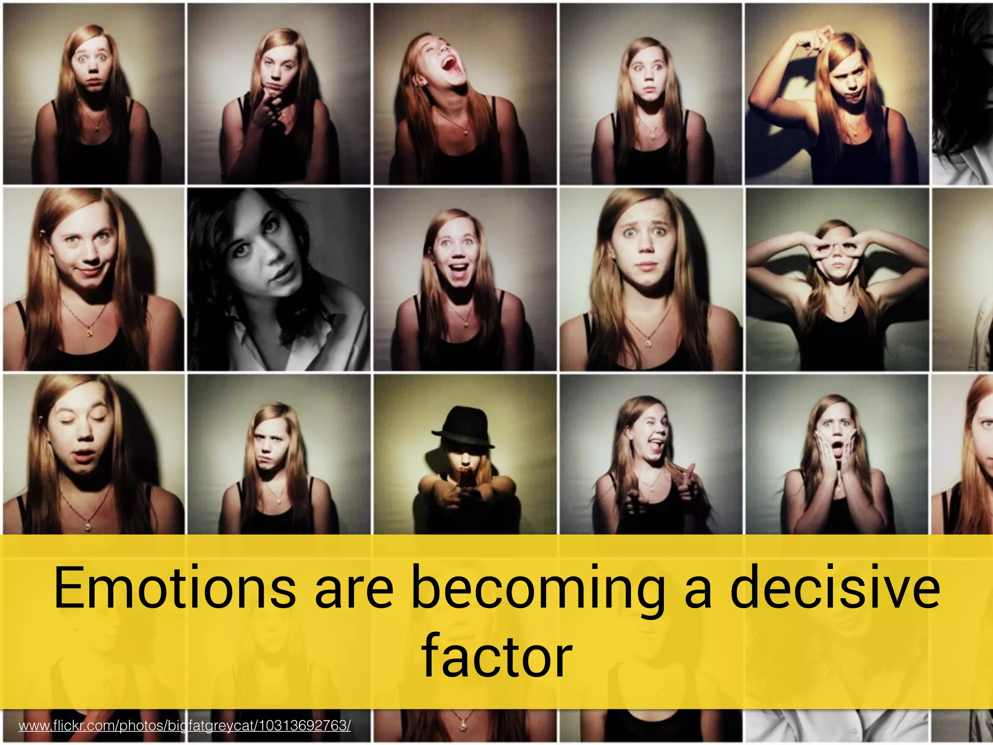 Emotions are becoming a decisive
factor
www.ﬂickr.com/photos/bigfatgreycat/10313692763/
 