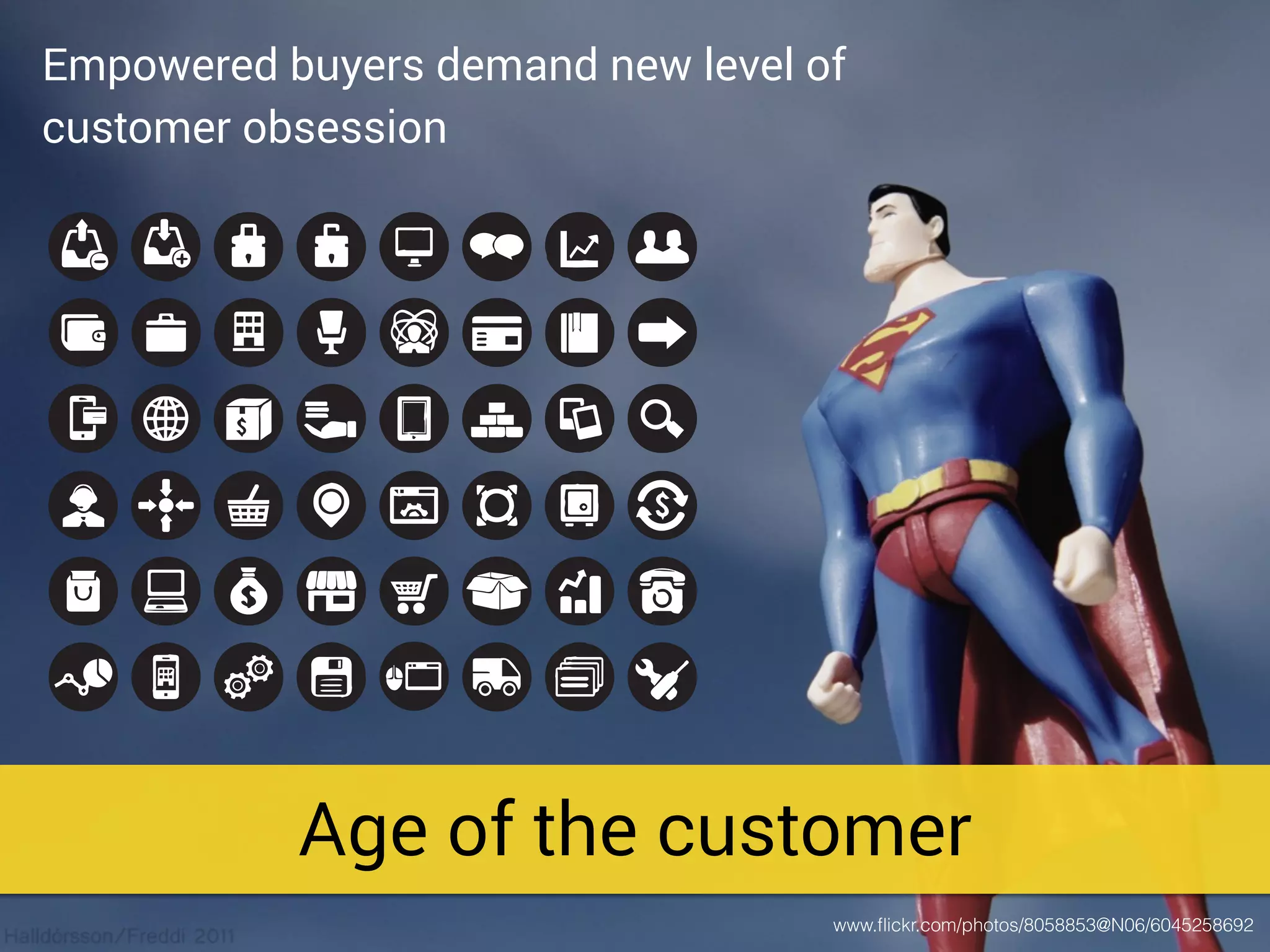 Age of the customer
Empowered buyers demand new level of
customer obsession
www.ﬂickr.com/photos/8058853@N06/6045258692
 