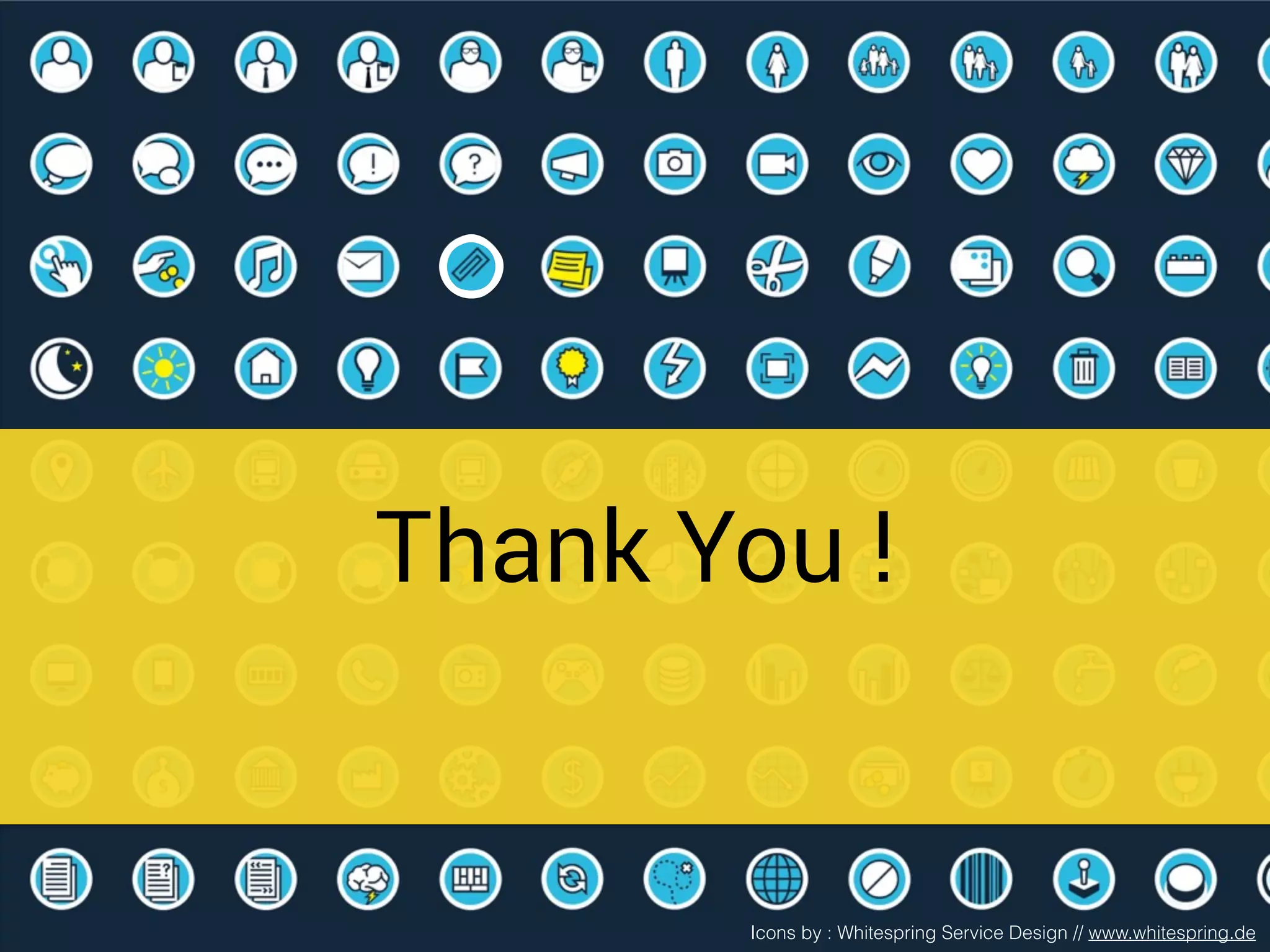Thank You !
Icons by : Whitespring Service Design // www.whitespring.de
 