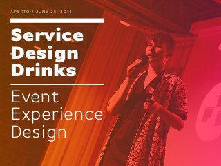 Service
Design
Drinks
Event
Experience
Design
A P E R TO / J U N E 2 5 , 2 0 1 4
 