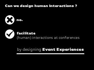 Katharina-Paulus-Str.
Can we design human Interactions ?
no.
facilitate
(human) interactions at conferences
by designing E...