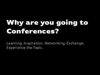 Katharina-Paulus-Str.
Learning. Inspiration. Networking. Exchange.
Experience the Topic.
Why are you going to
Conferences?
 