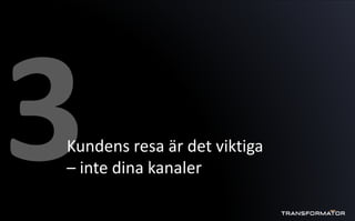 Kundens resa är det viktiga
– inte dina kanaler
 