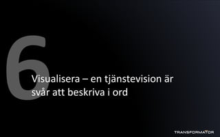 Visualisera – en tjänstevision är
svår att beskriva i ord
 